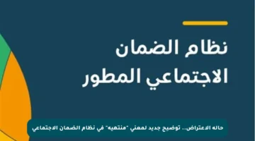 حالة الاعتراض.. توضيح جديد لمعنى “منتهية” في نظام الضمان الاجتماعي